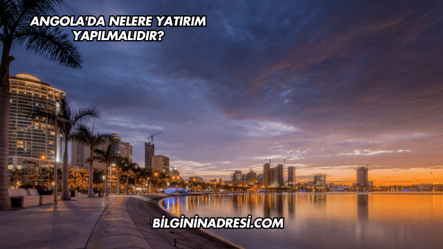 Angola'da Nelere Yatırım Yapılmalıdır?