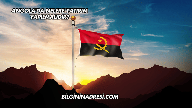 Angola'da Nelere Yatırım Yapılmalıdır?