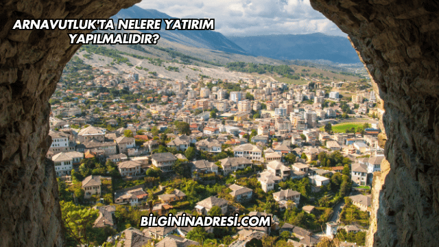 Arnavutluk'ta Nelere Yatırım Yapılmalıdır?