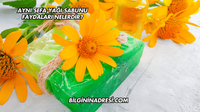 Aynı Sefa Yağı Sabunu Faydaları Nelerdir?