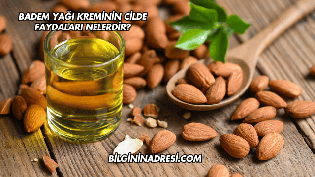 Badem Yağı Kreminin Cilde Faydaları Nelerdir?