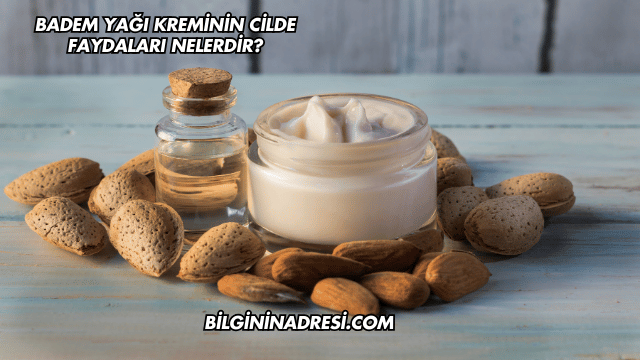 Badem Yağı Kreminin Cilde Faydaları Nelerdir?