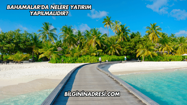 Bahamalar'da Nelere Yatırım Yapılmalıdır?
