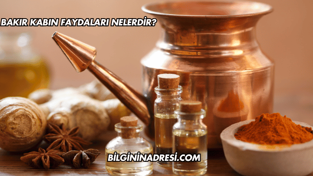 Bakır Kabın Faydaları Nelerdir?