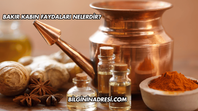 Bakır Kabın Faydaları Nelerdir?