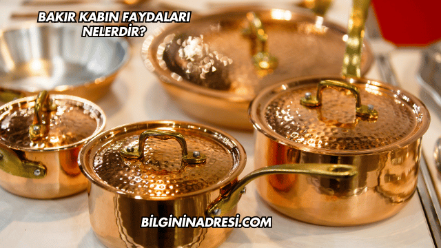Bakır Kabın Faydaları Nelerdir?