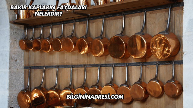 Bakır Kapların Faydaları Nelerdir?