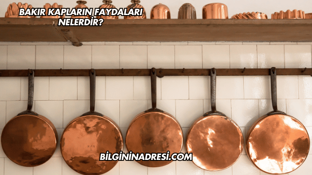 Bakır Kapların Faydaları Nelerdir?