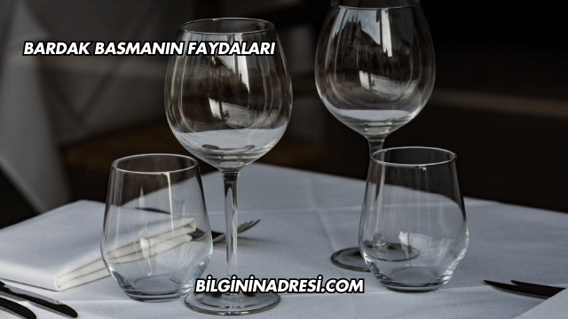 Bardak Basmanın Faydaları