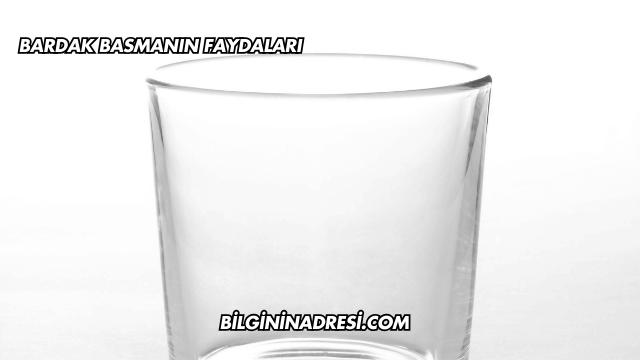 Bardak Basmanın Faydaları