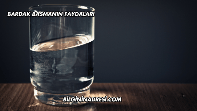 Bardak Basmanın Faydaları