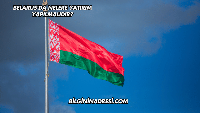 Belarus'da Nelere Yatırım Yapılmalıdır?