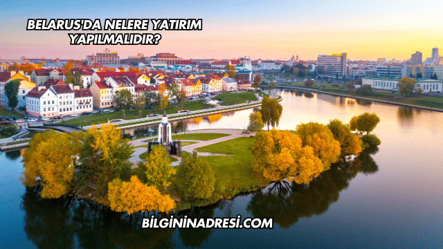 Belarus'da Nelere Yatırım Yapılmalıdır?