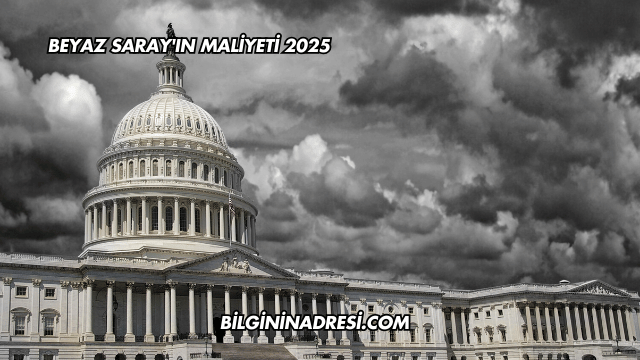 Beyaz Saray'ın Maliyeti 2025