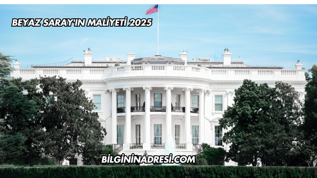 Beyaz Saray'ın Maliyeti 2025