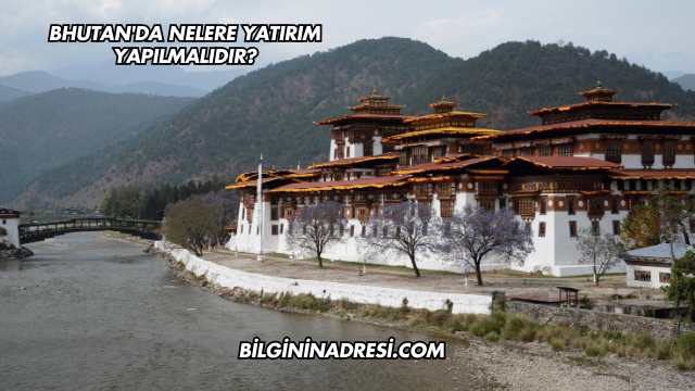 Bhutan'da Nelere Yatırım Yapılmalıdır?