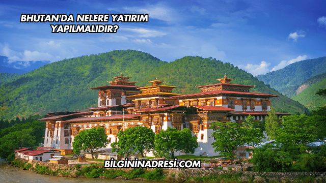 Bhutan'da Nelere Yatırım Yapılmalıdır?