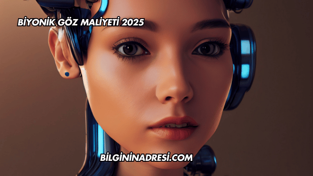 Biyonik Göz Maliyeti 2025
