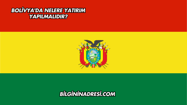 Bolivya'da Nelere Yatırım Yapılmalıdır?