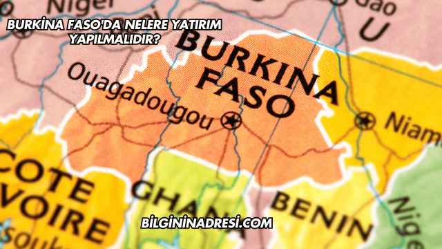 Burkina Faso'da Nelere Yatırım Yapılmalıdır?