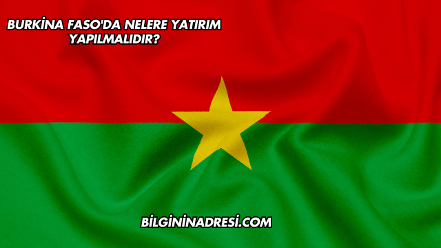 Burkina Faso'da Nelere Yatırım Yapılmalıdır?