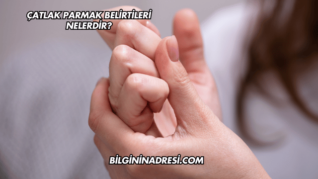 Çatlak Parmak Belirtileri Nelerdir?