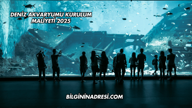Deniz Akvaryumu Kurulum Maliyeti 2025