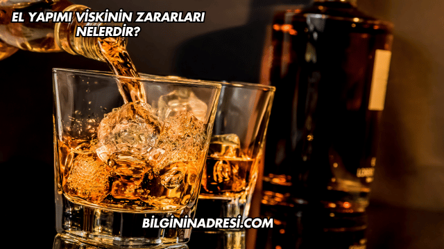 El Yapımı Viskinin Zararları Nelerdir?