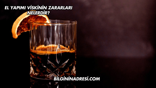 El Yapımı Viskinin Zararları Nelerdir?