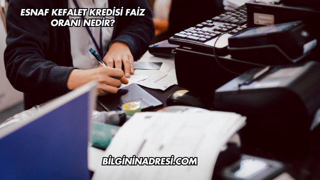 Esnaf Kefalet Kredisi Faiz Oranı Nedir?