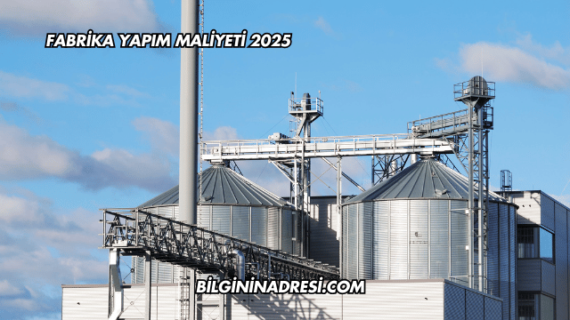 Fabrika Yapım Maliyeti 2025
