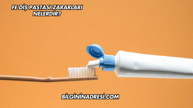 Fe Diş Pastası Zararları Nelerdir?