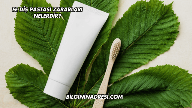 Fe Diş Pastası Zararları Nelerdir?