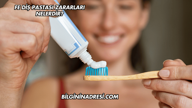 Fe Diş Pastası Zararları Nelerdir?