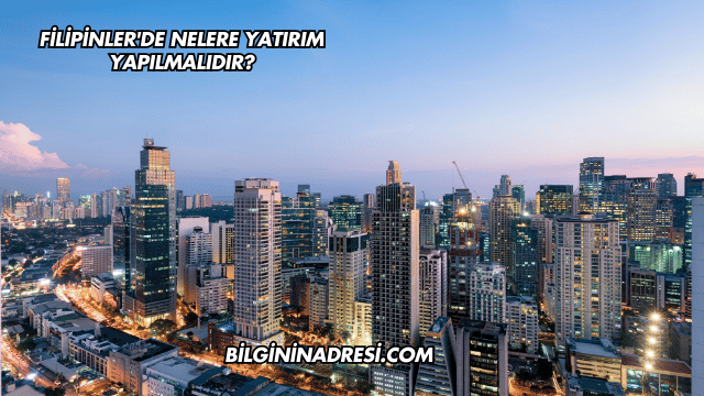 Filipinler'de Nelere Yatırım Yapılmalıdır?