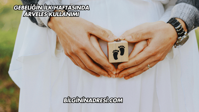 Gebeliğin İlk Haftasında Arveles Kullanımı