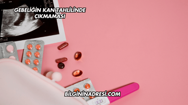 Gebeliğin Kan Tahlilinde Çıkmaması