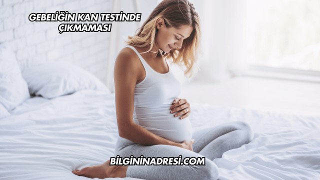 Gebeliğin Kan Testinde Çıkmaması