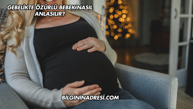 Gebelikte Özürlü Bebek Nasıl Anlaşılır?