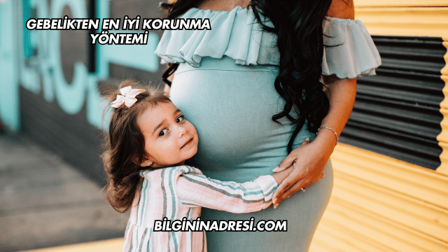 Gebelikten En İyi Korunma Yöntemi