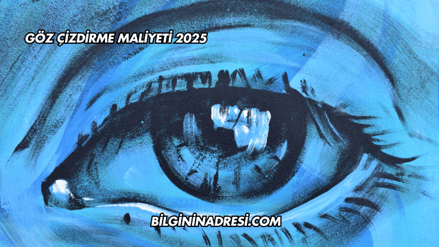 Göz Çizdirme Maliyeti 2025