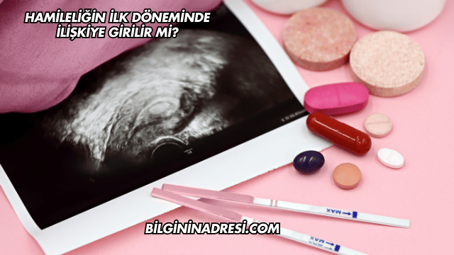 Hamileliğin İlk Döneminde İlişkiye Girilir mi?