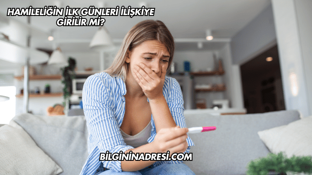 Hamileliğin İlk Günleri İlişkiye Girilir mi?