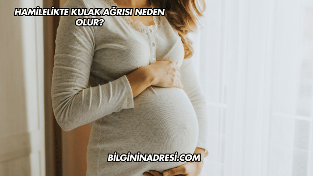 Hamilelikte Kulak Ağrısı Neden Olur?