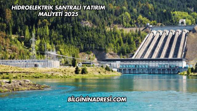 Hidroelektrik Santrali Yatırım Maliyeti 2025