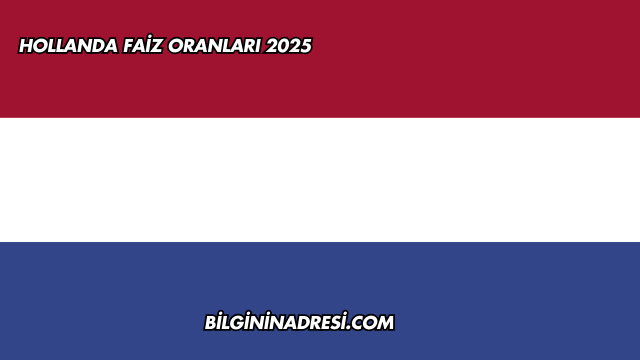 Hollanda Faiz Oranları 2025