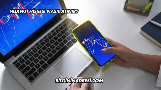 Huawei Hissesi Nasıl Alınır?
