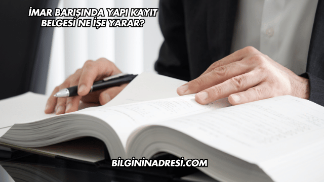 İmar Barışında Yapı Kayıt Belgesi Ne İşe Yarar?