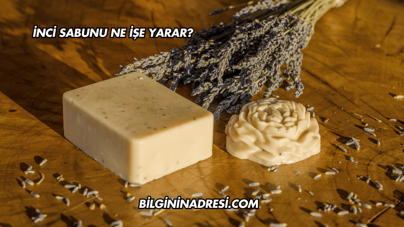 İnci Sabunu Ne İşe Yarar?