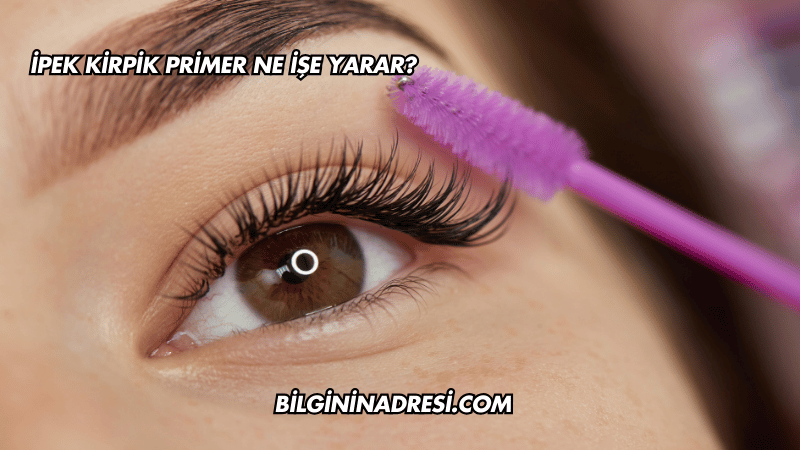 İpek Kirpik Primer Ne İşe Yarar?